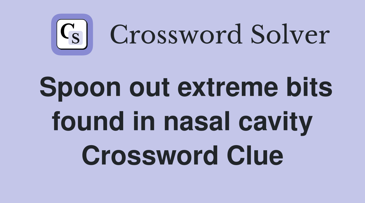 Spoon out extreme bits found in nasal cavity Crossword Clue Answers